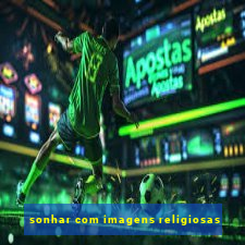 sonhar com imagens religiosas